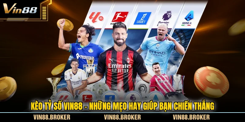 Kèo Tỷ Số VIN88 - Những Mẹo Hay Giúp Bạn Chiến Thắng