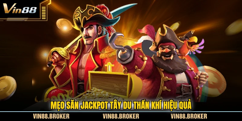 Mẹo săn jackpot Tây Du Thần Khí hiệu quả