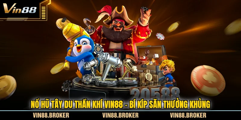 Nổ Hũ Tây Du Thần Khí VIN88 - Bí Kíp Săn Thưởng Khủng